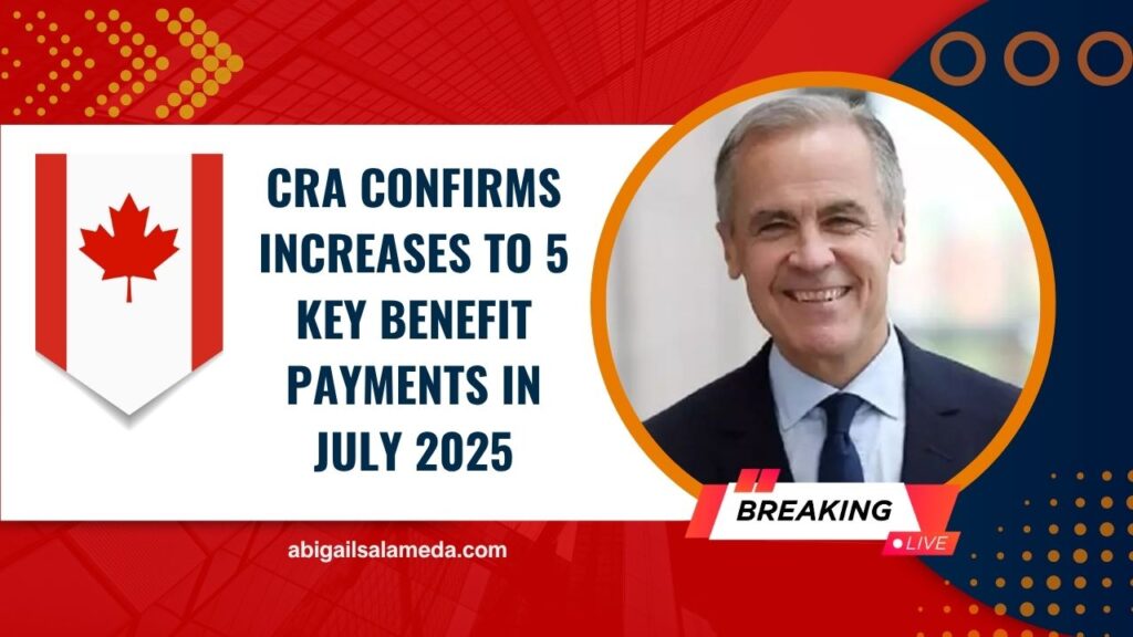 CRA Confirms Increases To 5 Key Benefit Payments In July 2025 – See What’s New