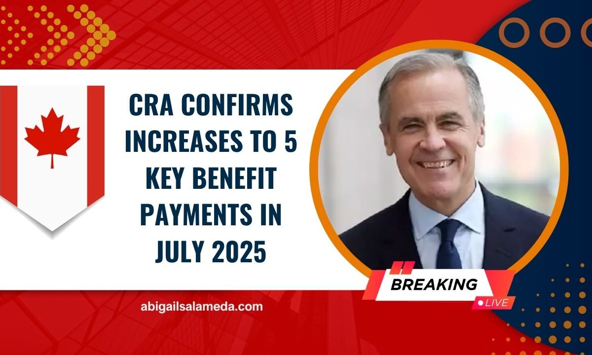 CRA Confirms Increases To 5 Key Benefit Payments In July 2025 – See What’s New