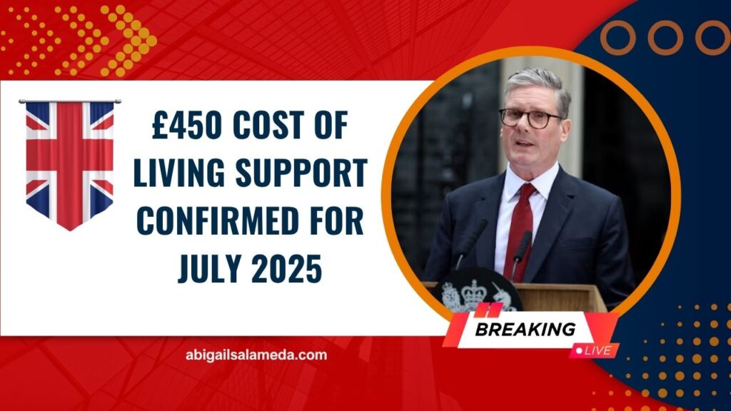 £450 Cost Of Living Support Confirmed For July 2025 – Who’s Eligible, When It’s Paid, and How to Claim