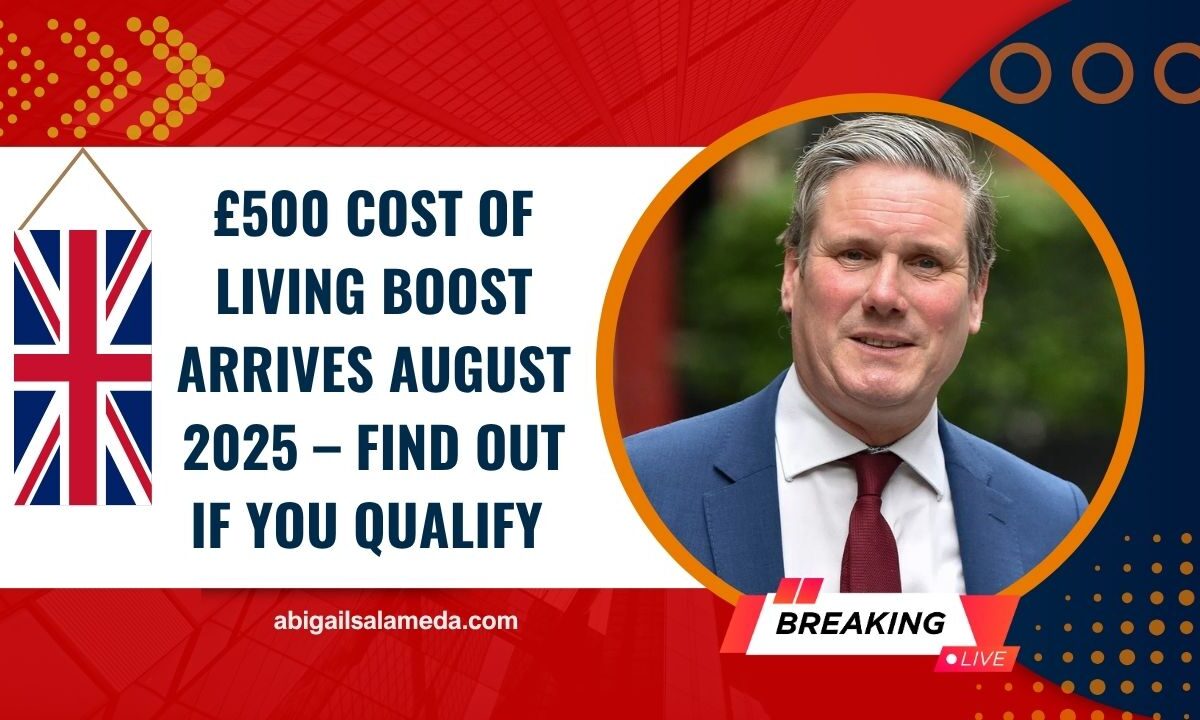 £500 Cost Of Living Boost Arrives August 2025 – Find Out If You Qualify & When You’ll Get Paid