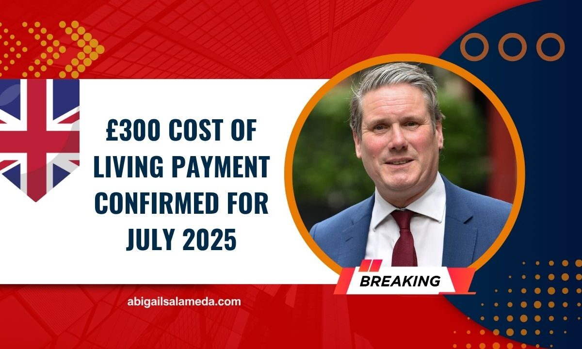 £300 Cost of Living Payment Confirmed For July 2025 – Are You Eligible And When Will You Get It?