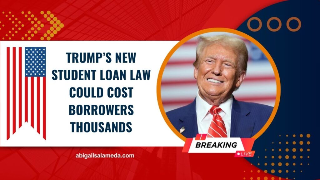 Trump’s New Student Loan Law Could Cost Borrowers Thousands – What You Must Know For 2025