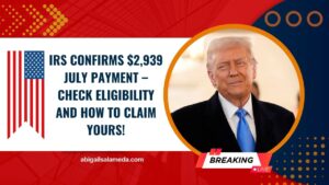 IRS Confirms $2,939 July Payment – Check Eligibility And How To Claim Yours!