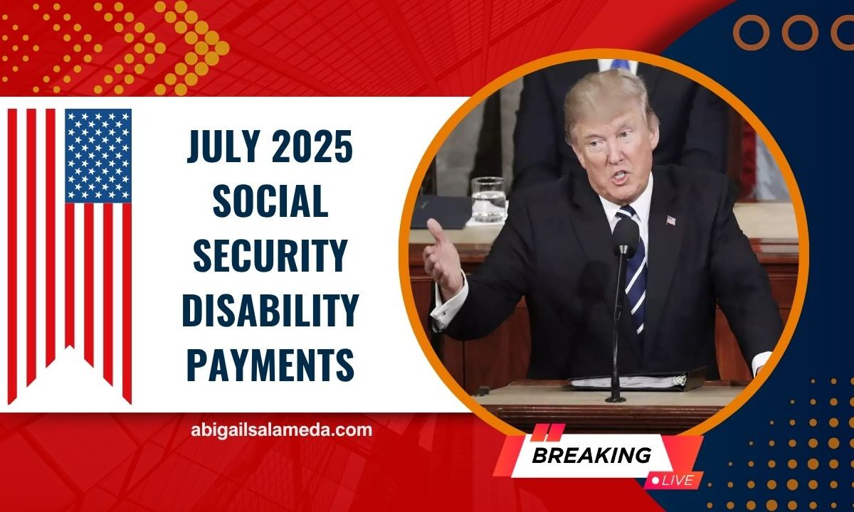 July 2025 Social Security Disability Payments- Your Benefits Are On the Way