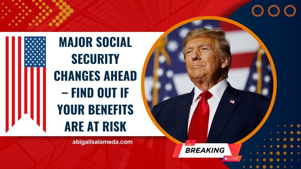 Major Social Security Changes Ahead – Find Out If Your Benefits Are at Risk
