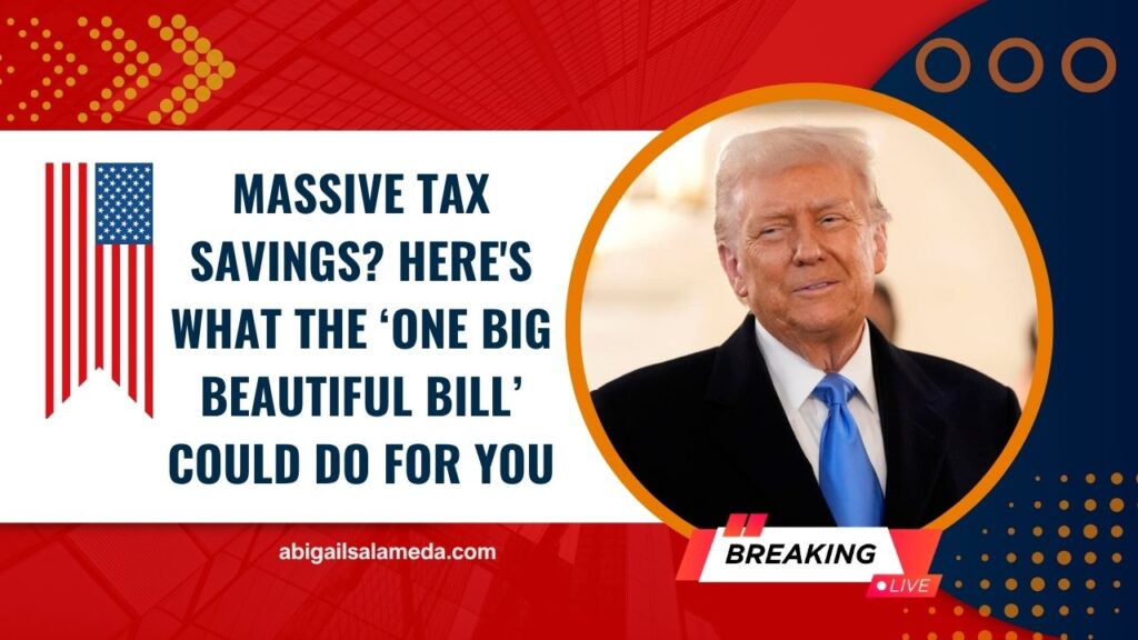 Massive Tax Savings? Here's What The ‘One Big Beautiful Bill’ Could Do For You