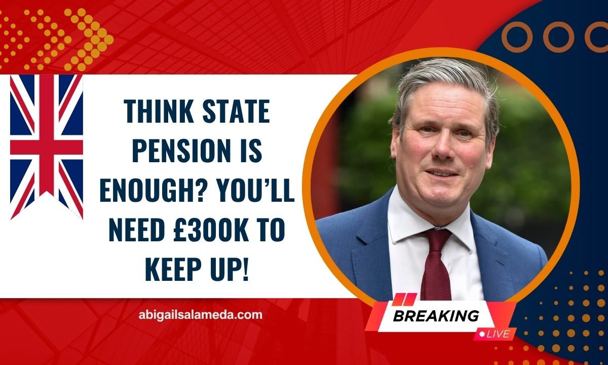 Think State Pension Is Enough? You’ll Need £300K To Keep Up!